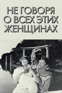 Не говоря о всех этих женщинах